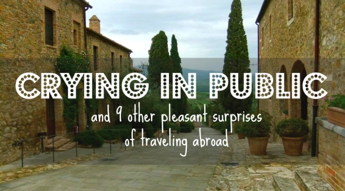 Crying in Public and 9 Other Pleasant Surprises of Traveling Abroad
