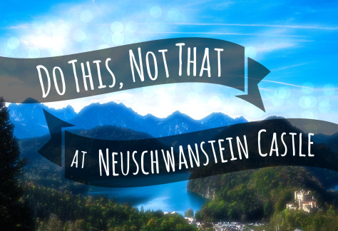 Do This, Not That at Neuschwanstein Castle